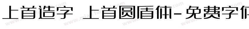 上首造字 上首圆盾体字体转换